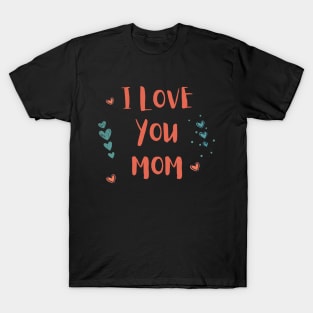 I Love You Mom T-Shirt